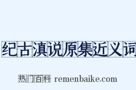 纪古滇说原集近义词是什么意思的图片